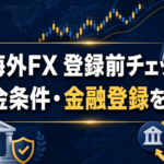 海外FX 登録前チェック 出金条件・金融登録を確認